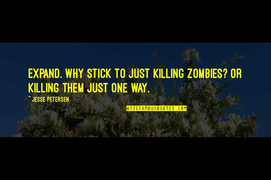 Killing Zombies Quotes By Jesse Petersen: Expand. Why stick to just killing zombies? Or