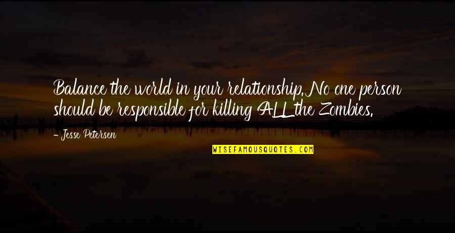 Killing Zombies Quotes By Jesse Petersen: Balance the world in your relationship. No one