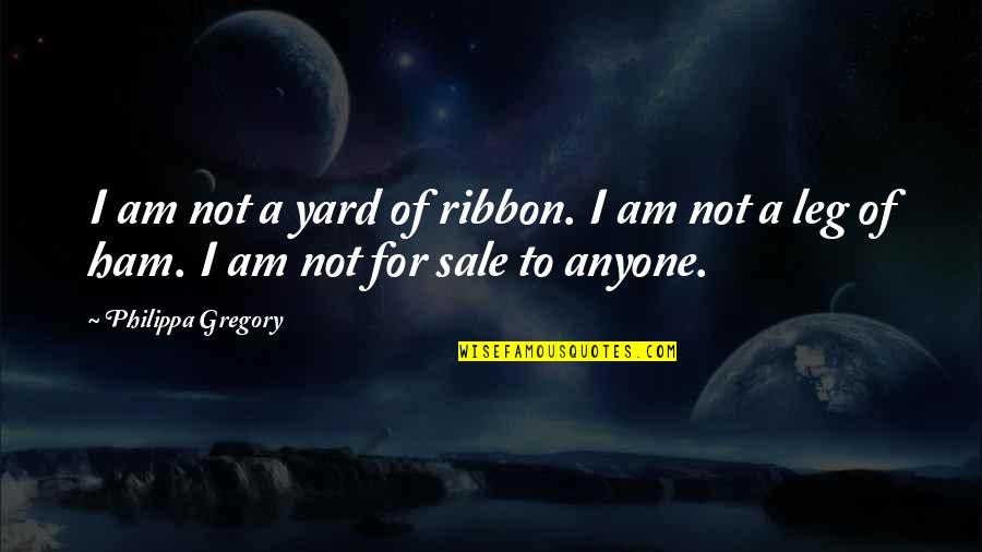 Killing Zombies Quotes By Philippa Gregory: I am not a yard of ribbon. I
