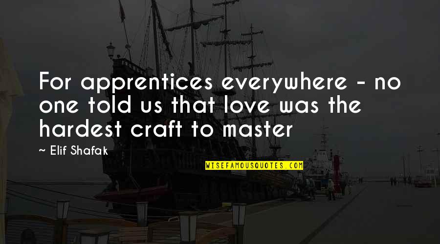 Killingry Quotes By Elif Shafak: For apprentices everywhere - no one told us