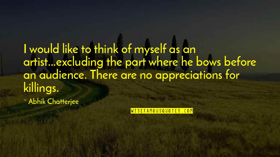 Killings Quotes By Abhik Chatterjee: I would like to think of myself as Killings Quotes By Abhik Chatterjee: I would like to think of myself as