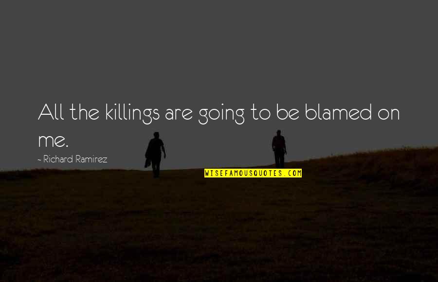 Killings Quotes By Richard Ramirez: All the killings are going to be blamed