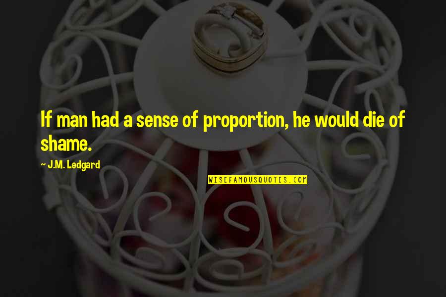 Killings Short Story Quotes By J.M. Ledgard: If man had a sense of proportion, he Killings Short Story Quotes By J.M. Ledgard: If man had a sense of proportion, he