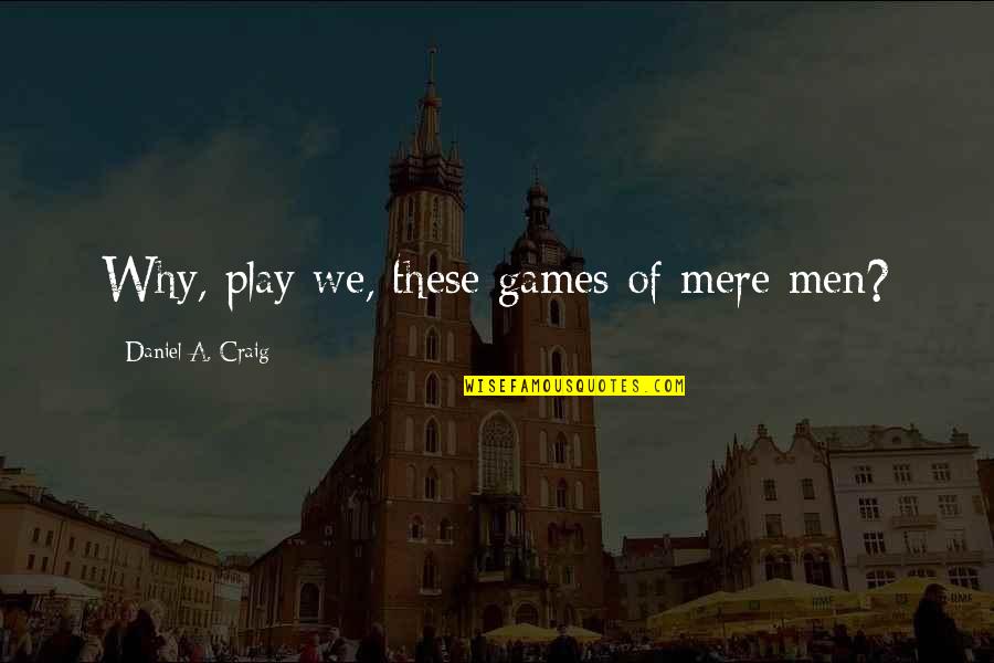 Killionest Quotes By Daniel A. Craig: Why, play we, these games of mere men?