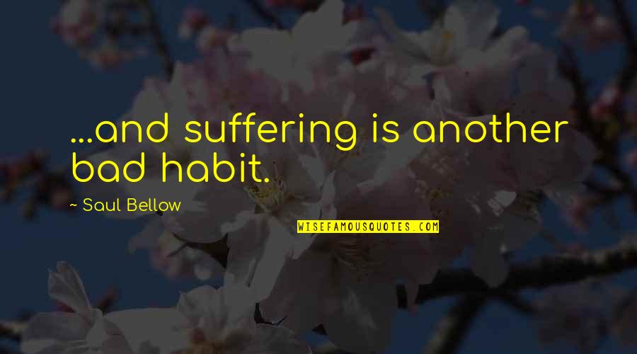 Killip Classification Quotes By Saul Bellow: ...and suffering is another bad habit.