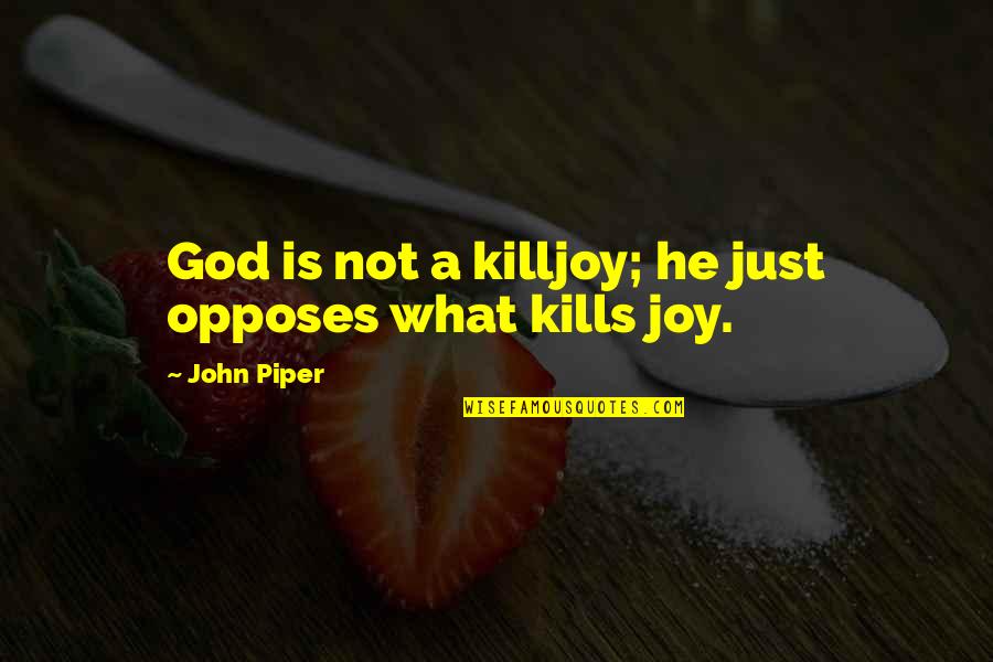 Killjoy 3 Quotes By John Piper: God is not a killjoy; he just opposes