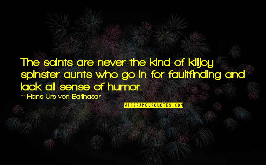 Killjoy Quotes By Hans Urs Von Balthasar: The saints are never the kind of killjoy