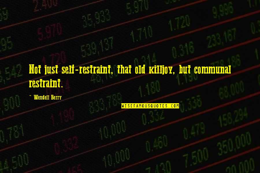 Killjoy Quotes By Wendell Berry: Not just self-restraint, that old killjoy, but communal