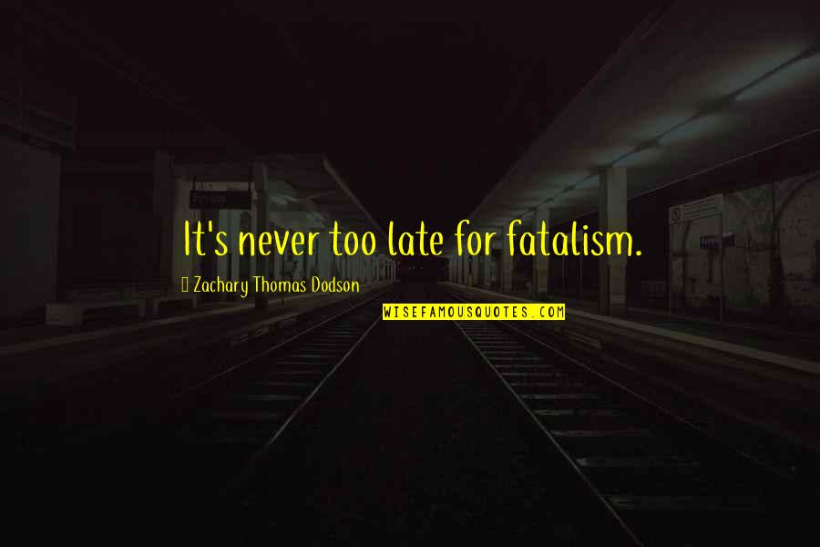 Killmer Lane Quotes By Zachary Thomas Dodson: It's never too late for fatalism.