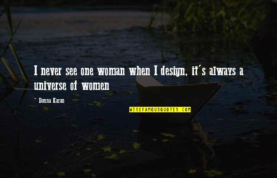 Killmonder Quotes By Donna Karan: I never see one woman when I design,