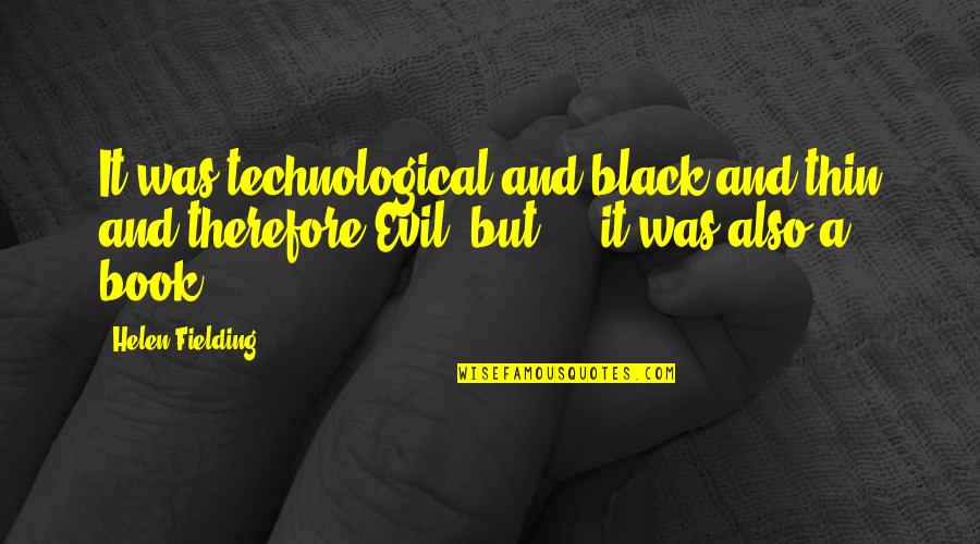 Killmonder Quotes By Helen Fielding: It was technological and black and thin and Killmonder Quotes By Helen Fielding: It was technological and black and thin and