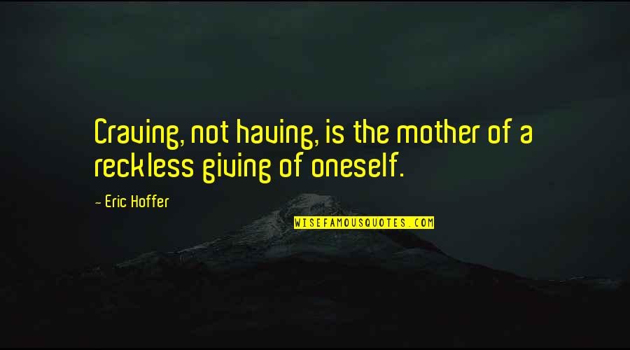 Killorin Star Quotes By Eric Hoffer: Craving, not having, is the mother of a