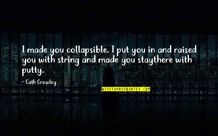 Killosophy Quotes By Cath Crowley: I made you collapsible. I put you in Killosophy Quotes By Cath Crowley: I made you collapsible. I put you in