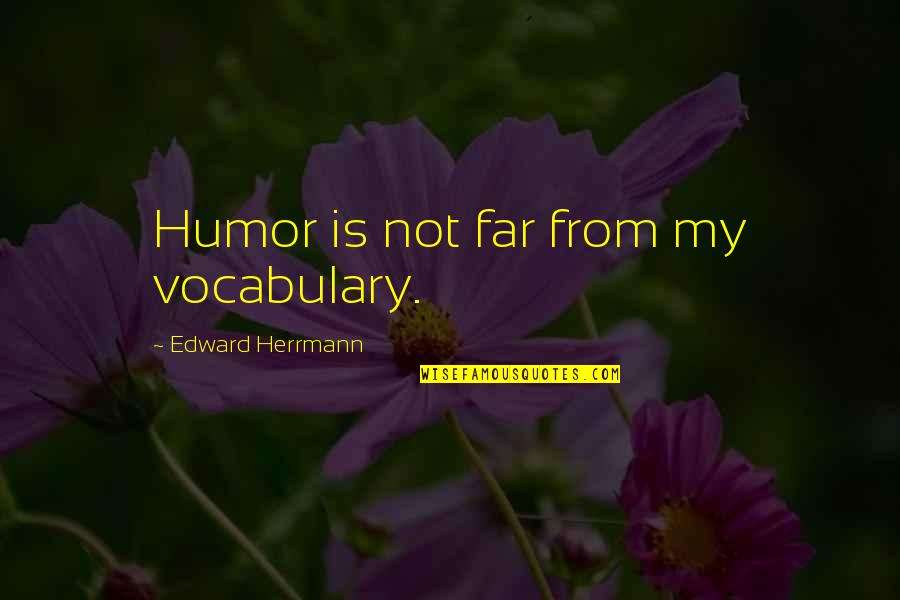 Killraven Comics Quotes By Edward Herrmann: Humor is not far from my vocabulary. Killraven Comics Quotes By Edward Herrmann: Humor is not far from my vocabulary.