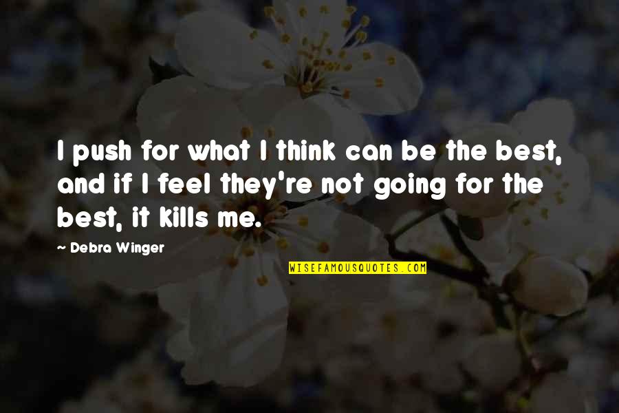 Kills Me Quotes By Debra Winger: I push for what I think can be Kills Me Quotes By Debra Winger: I push for what I think can be