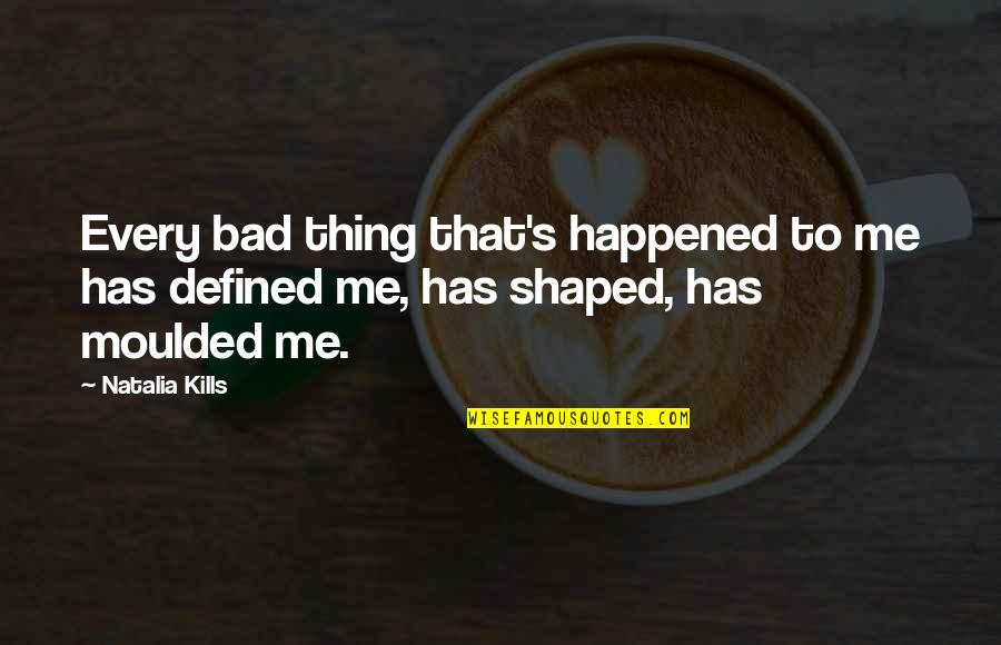 Kills Me Quotes By Natalia Kills: Every bad thing that's happened to me has