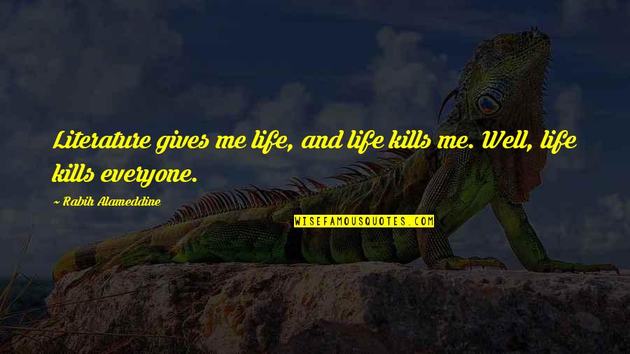 Kills Me Quotes By Rabih Alameddine: Literature gives me life, and life kills me. Kills Me Quotes By Rabih Alameddine: Literature gives me life, and life kills me.