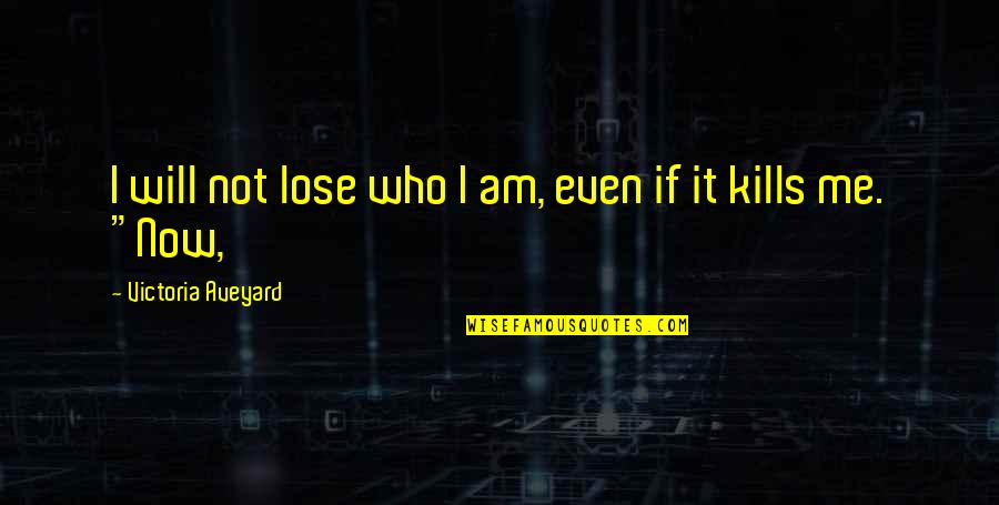 Kills Me Quotes By Victoria Aveyard: I will not lose who I am, even Kills Me Quotes By Victoria Aveyard: I will not lose who I am, even
