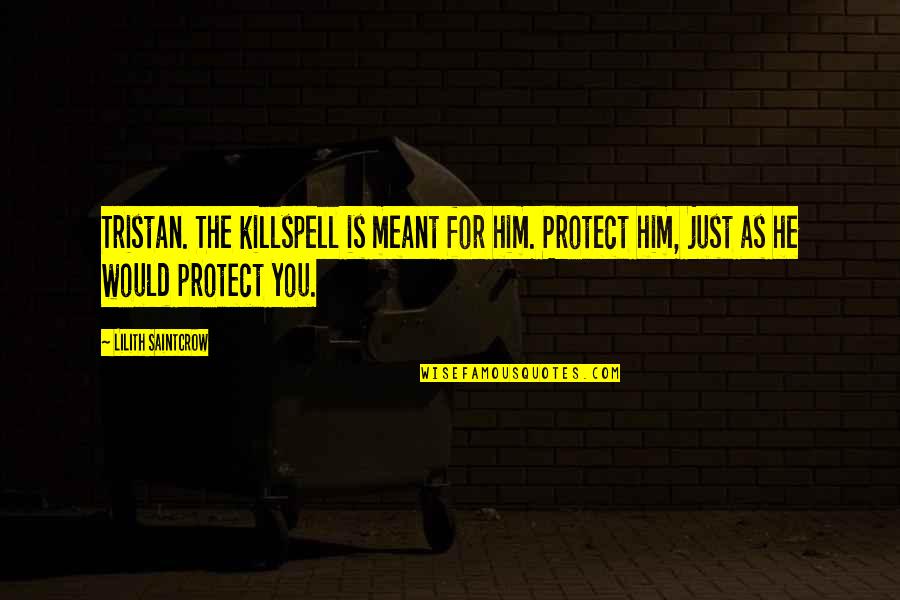 Killspell Quotes By Lilith Saintcrow: Tristan. The killspell is meant for him. Protect Killspell Quotes By Lilith Saintcrow: Tristan. The killspell is meant for him. Protect