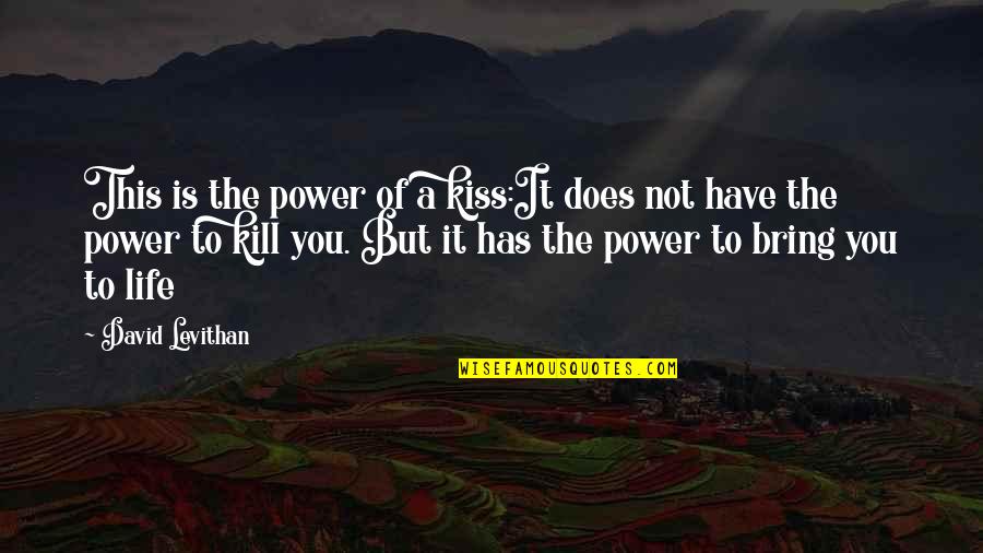 Kill'st Quotes By David Levithan: This is the power of a kiss:It does