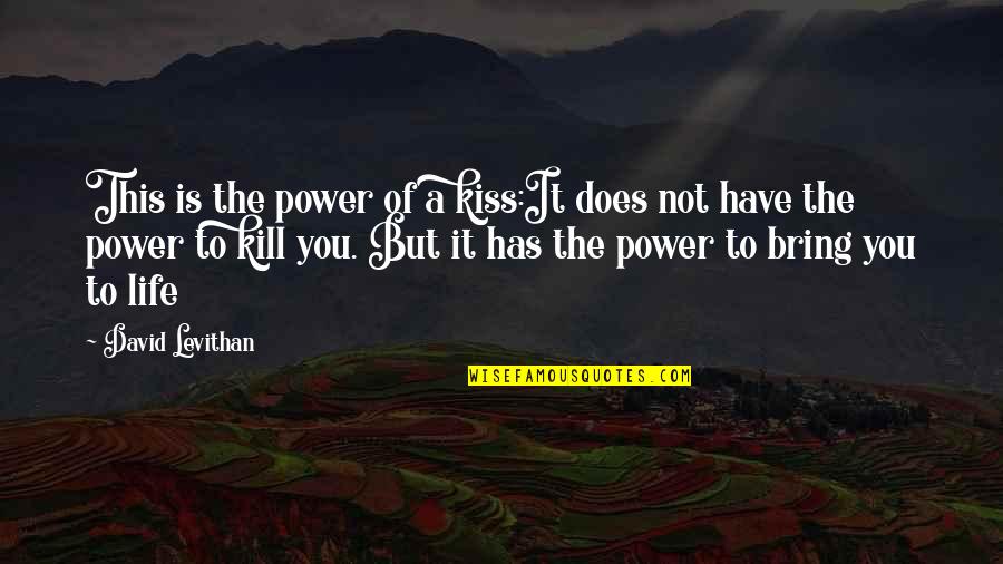 Kill'st Quotes By David Levithan: This is the power of a kiss:It does Kill'st Quotes By David Levithan: This is the power of a kiss:It does