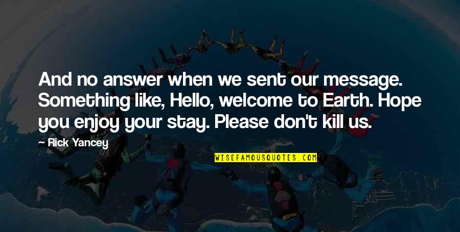 Kill'st Quotes By Rick Yancey: And no answer when we sent our message. Kill'st Quotes By Rick Yancey: And no answer when we sent our message.