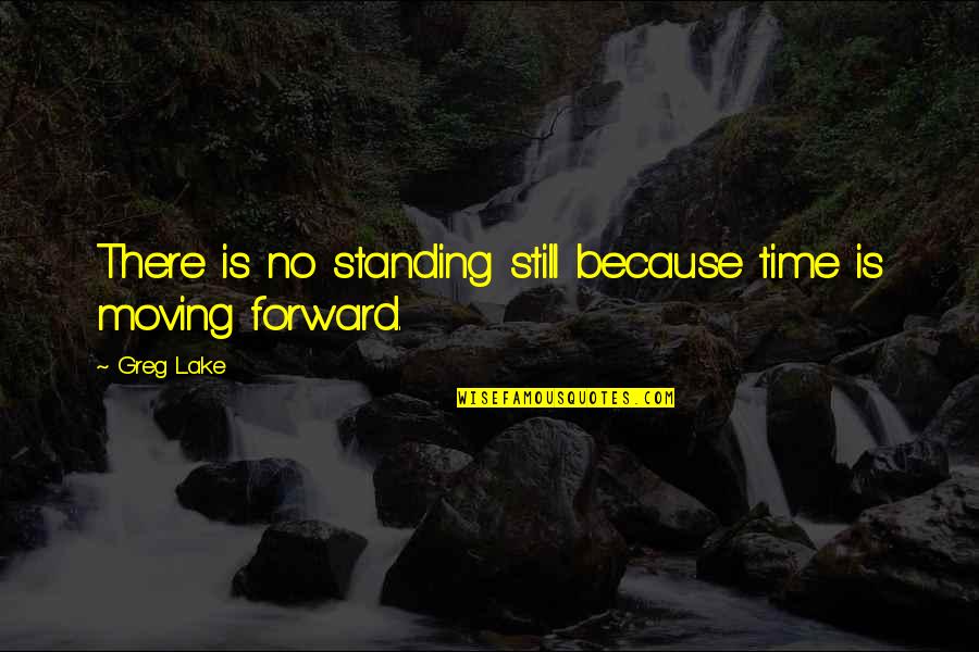 Killswitch Quotes By Greg Lake: There is no standing still because time is
