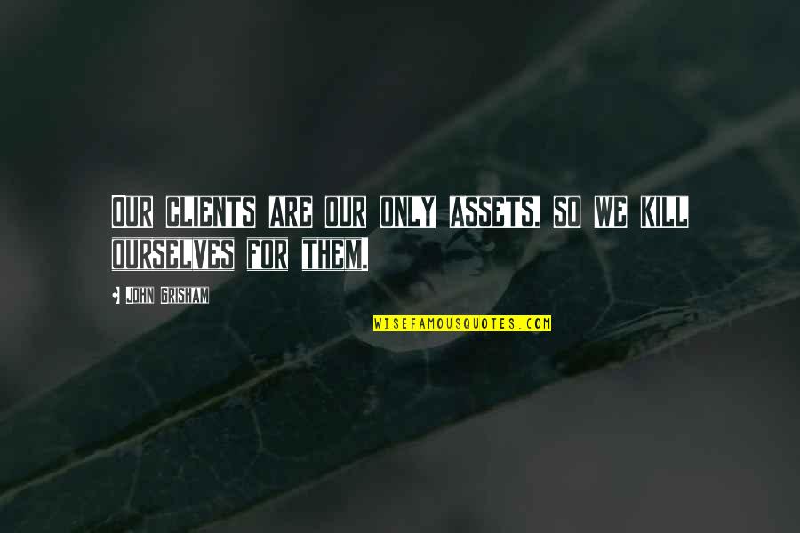 Kill'un Quotes By John Grisham: Our clients are our only assets, so we