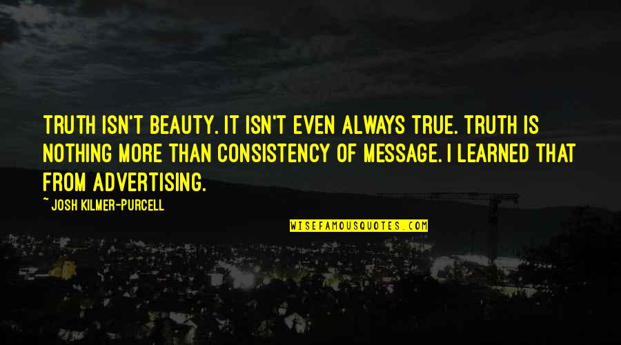 Kilmer's Quotes By Josh Kilmer-Purcell: Truth isn't beauty. It isn't even always true.