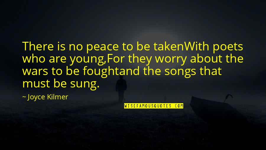 Kilmer's Quotes By Joyce Kilmer: There is no peace to be takenWith poets