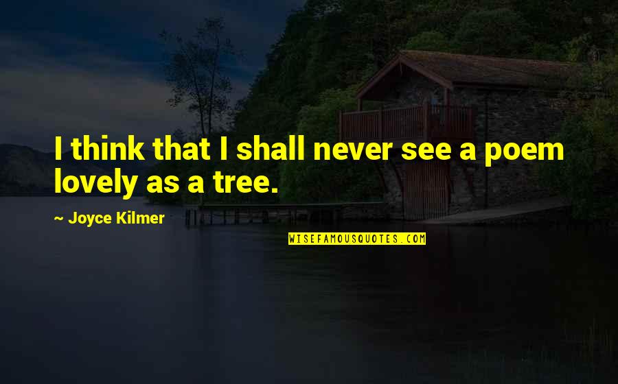 Kilmer's Quotes By Joyce Kilmer: I think that I shall never see a