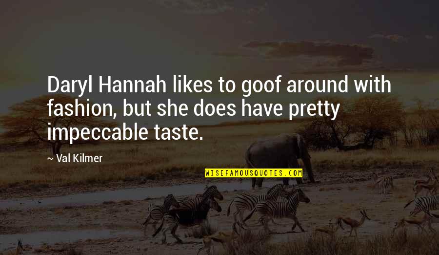 Kilmer's Quotes By Val Kilmer: Daryl Hannah likes to goof around with fashion, Kilmer's Quotes By Val Kilmer: Daryl Hannah likes to goof around with fashion,