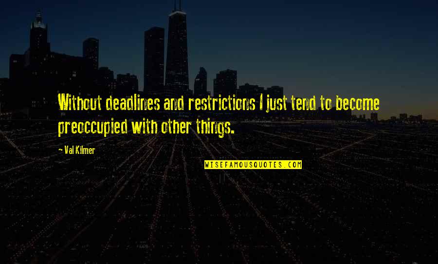 Kilmer's Quotes By Val Kilmer: Without deadlines and restrictions I just tend to