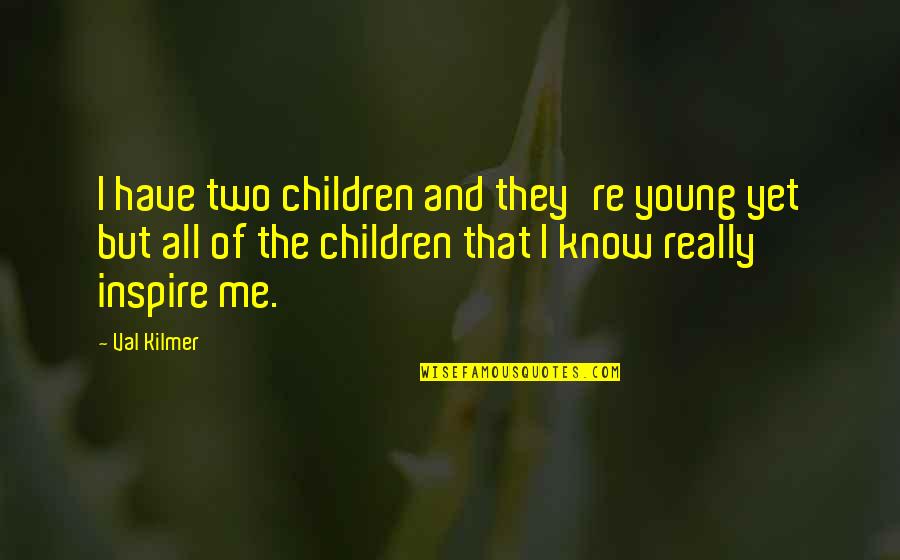 Kilmer's Quotes By Val Kilmer: I have two children and they're young yet