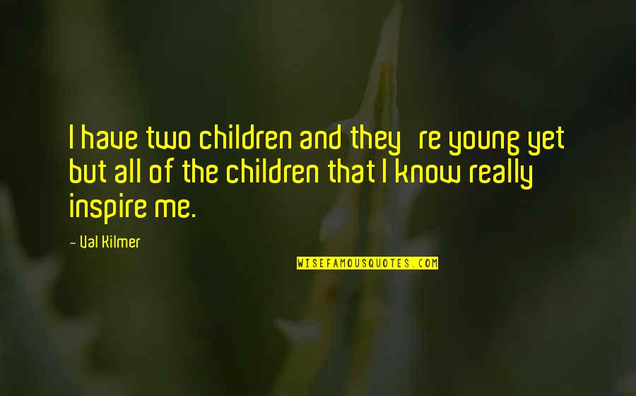 Kilmer's Quotes By Val Kilmer: I have two children and they're young yet Kilmer's Quotes By Val Kilmer: I have two children and they're young yet