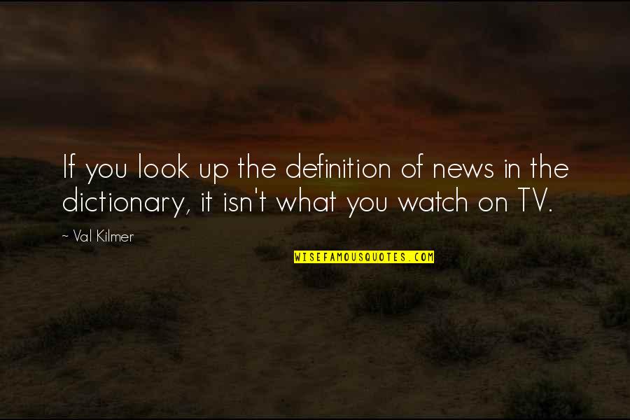 Kilmer's Quotes By Val Kilmer: If you look up the definition of news
