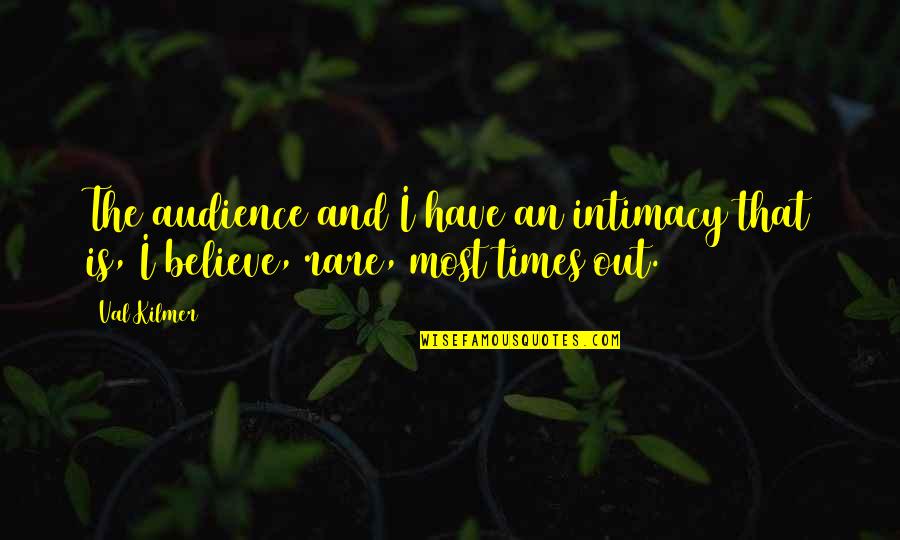 Kilmer's Quotes By Val Kilmer: The audience and I have an intimacy that