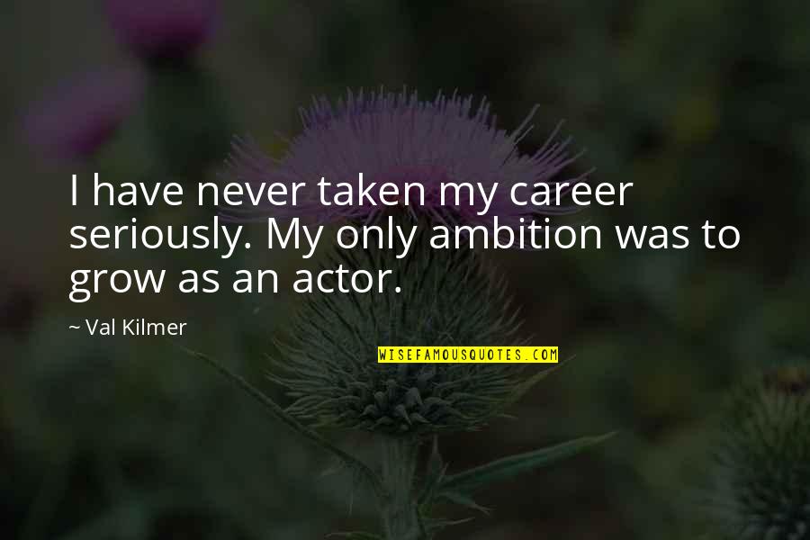 Kilmer's Quotes By Val Kilmer: I have never taken my career seriously. My