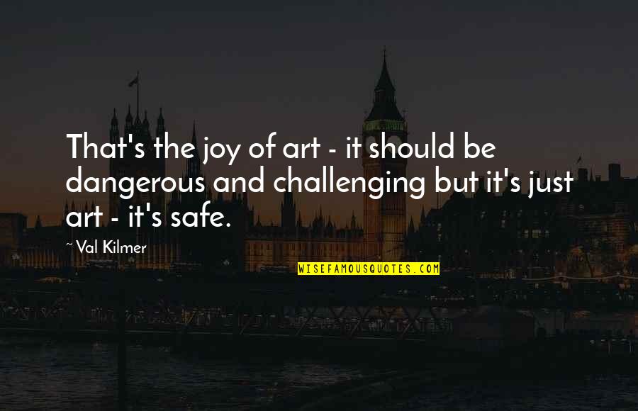 Kilmer's Quotes By Val Kilmer: That's the joy of art - it should