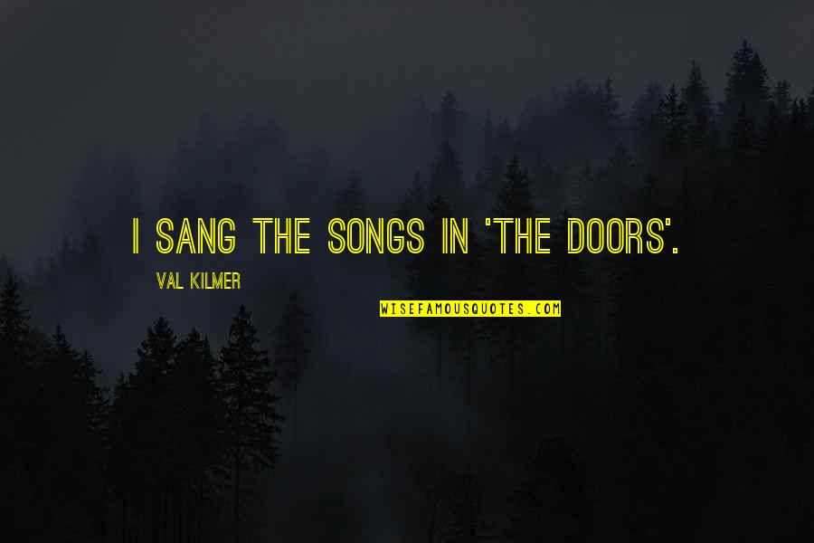 Kilmer's Quotes By Val Kilmer: I sang the songs in 'The Doors'.