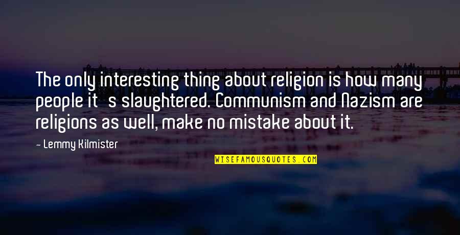 Kilmister Quotes By Lemmy Kilmister: The only interesting thing about religion is how