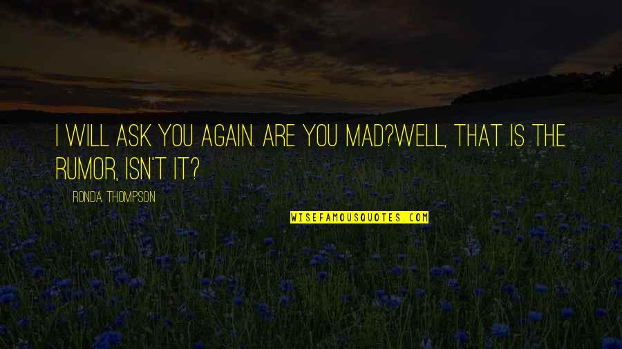 Kilns For Pottery Quotes By Ronda Thompson: I will ask you again. Are you mad?Well, Kilns For Pottery Quotes By Ronda Thompson: I will ask you again. Are you mad?Well,