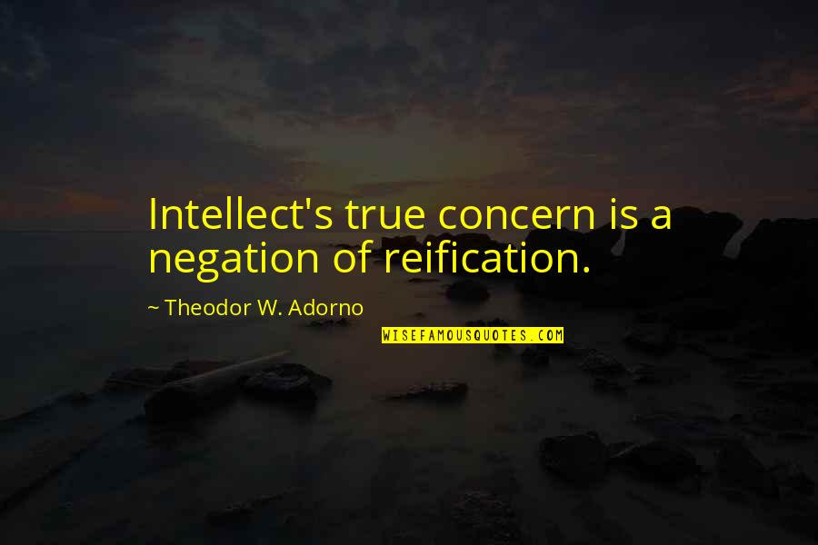 Kilogram Wikipedia Quotes By Theodor W. Adorno: Intellect's true concern is a negation of reification.