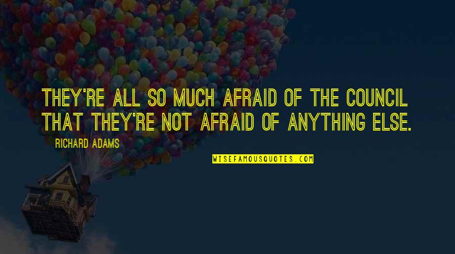 Kilohearts Quotes By Richard Adams: They're all so much afraid of the Council