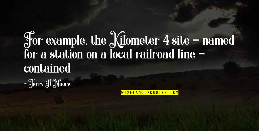 Kilometer Quotes By Jerry D Moore: For example, the Kilometer 4 site - named