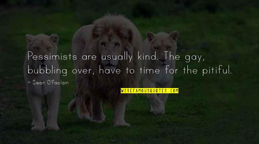 Kilometer Quotes By Sean O'Faolain: Pessimists are usually kind. The gay, bubbling over,