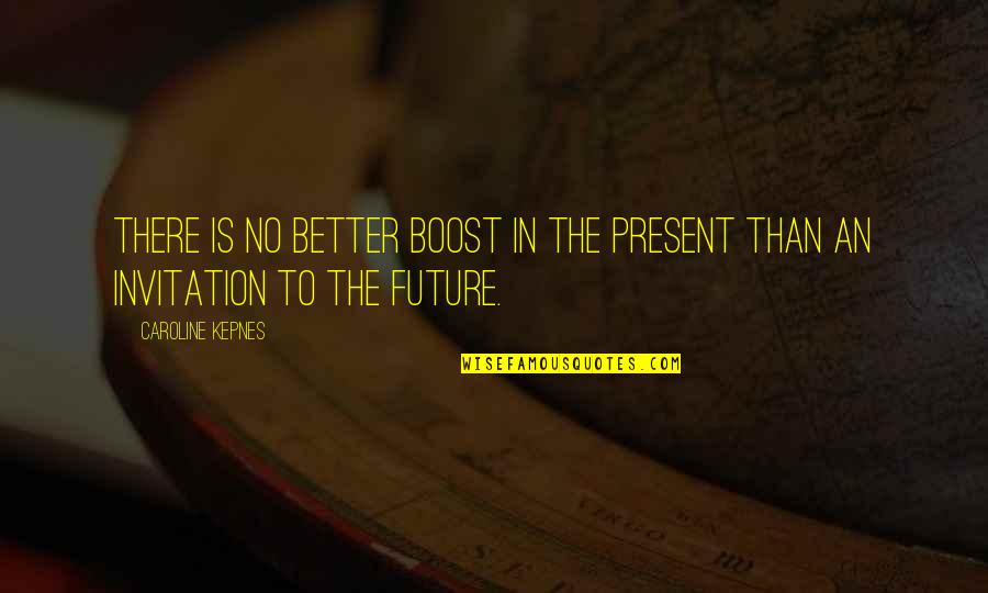 Kilometers Into Miles Quotes By Caroline Kepnes: There is no better boost in the present