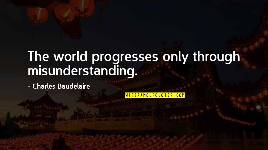 Kilometers Into Miles Quotes By Charles Baudelaire: The world progresses only through misunderstanding. Kilometers Into Miles Quotes By Charles Baudelaire: The world progresses only through misunderstanding.