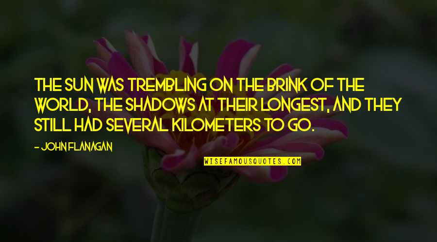 Kilometers Quotes By John Flanagan: The sun was trembling on the brink of