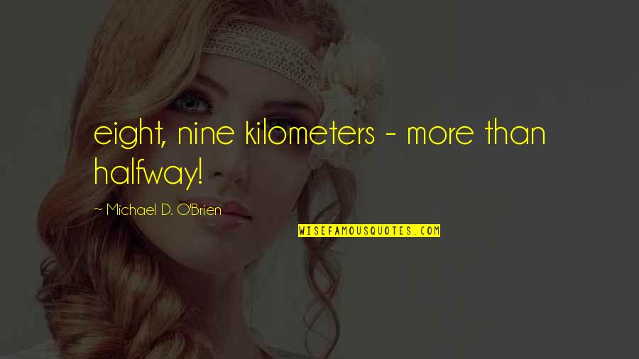 Kilometers Quotes By Michael D. O'Brien: eight, nine kilometers - more than halfway!